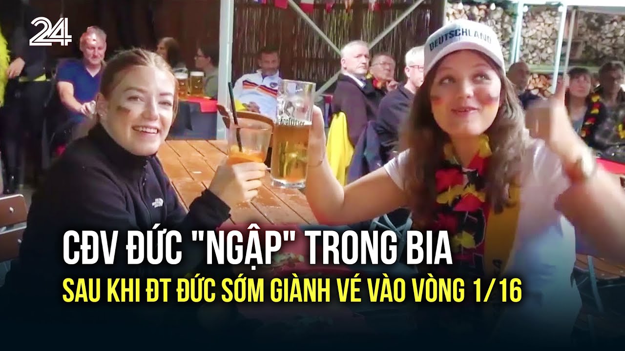 CĐV Đức "ngập" trong bia sau khi ĐT Đức sớm giành vé vào vòng 1/16 | VTV24