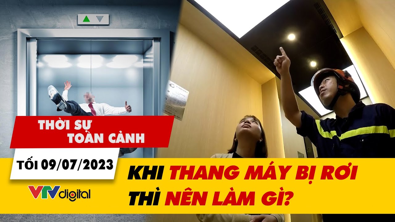 Thời sự toàn cảnh tối 9/7: Khi tháng máy bị rơi thì nên làm gì? | VTV24