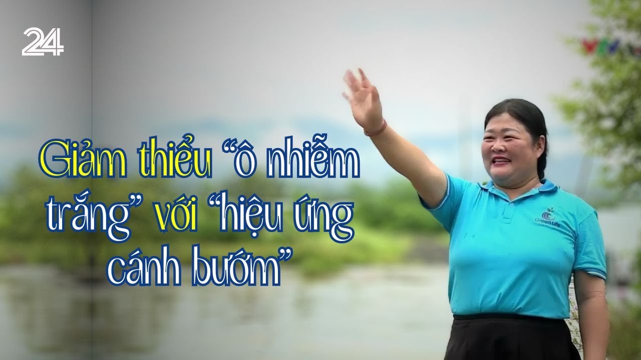 Giảm thiểu “ô nhiễm trắng" với “hiệu ứng cánh bướm" | VTV24