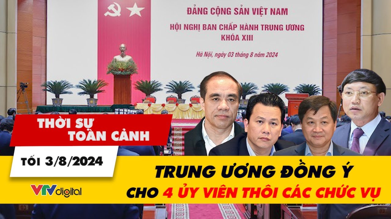 Thời sự toàn cảnh tối 3/8: Trung ương đồng ý cho 4 ủy viên thôi các chức vụ | VTV24