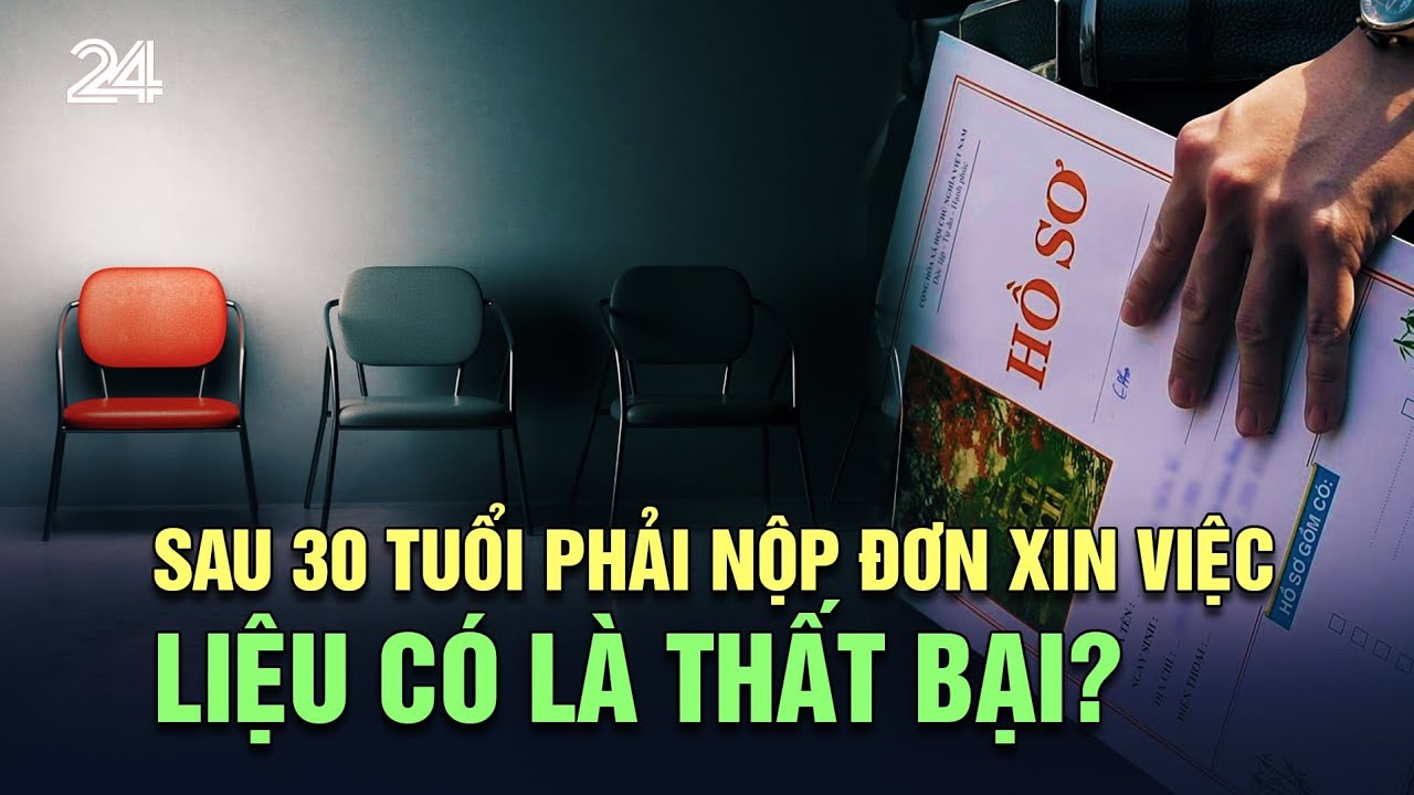 Sau 30 tuổi phải nộp đơn xin việc, liệu có là thất bại? | VTV24