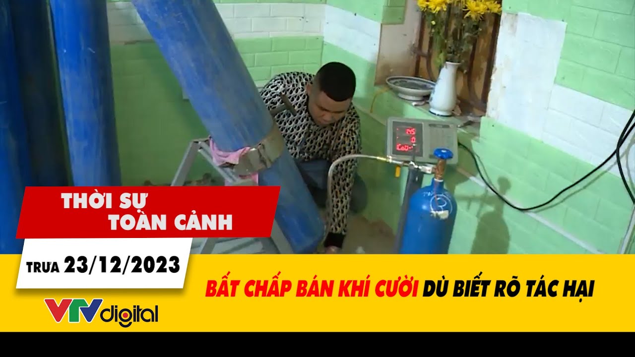 Thời sự toàn cảnh 23/12: Bất chấp bán khí cười dù biết rõ tác hại | VTV24