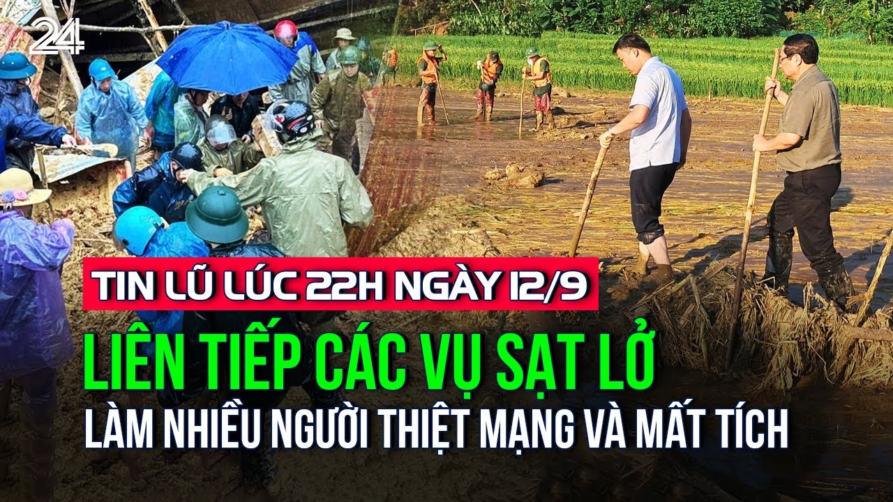 Tin lũ lúc 22h ngày 12/9: Liên tiếp các vụ sạt lở làm nhiều người thiệt mạng và mất tích | VTV24