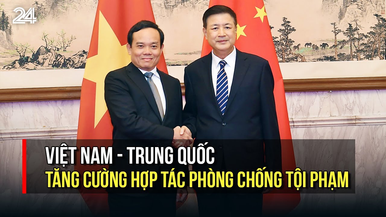 Việt Nam - Trung Quốc tăng cường hợp tác phòng chống tội phạm | VTV24