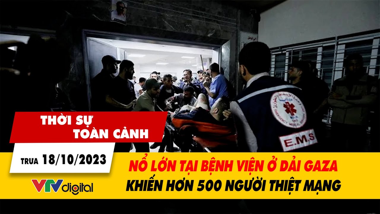 Thời sự toàn cảnh trưa 18/10: Nổ lớn tại bệnh viện ở Dải Gaza khiến hơn 500 người thiệt mạng | VTV24