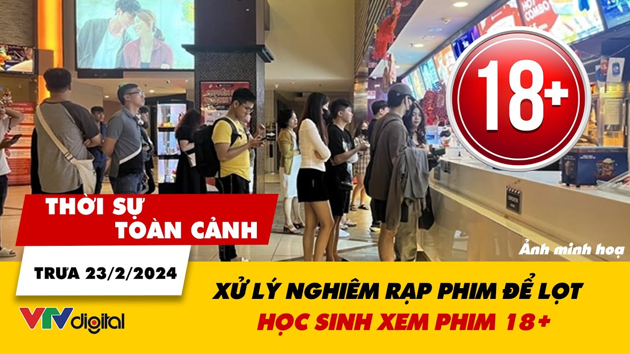 Thời sự toàn cảnh trưa 23/2: Xử lý nghiêm rạp phim để lọt học sinh xem phim gắn nhãn T18 | VTV24