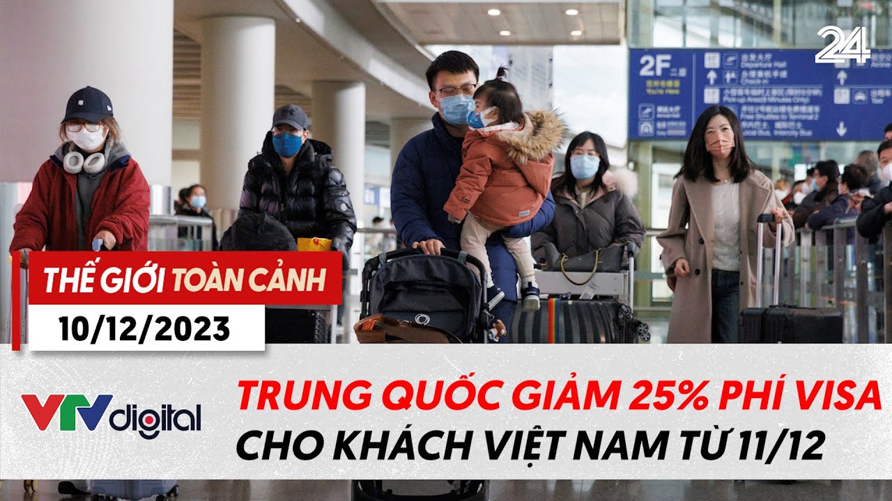 Thế giới toàn cảnh 10/12: Trung Quốc giảm 25% phí visa cho khách Việt Nam từ 11/12 | VTV24