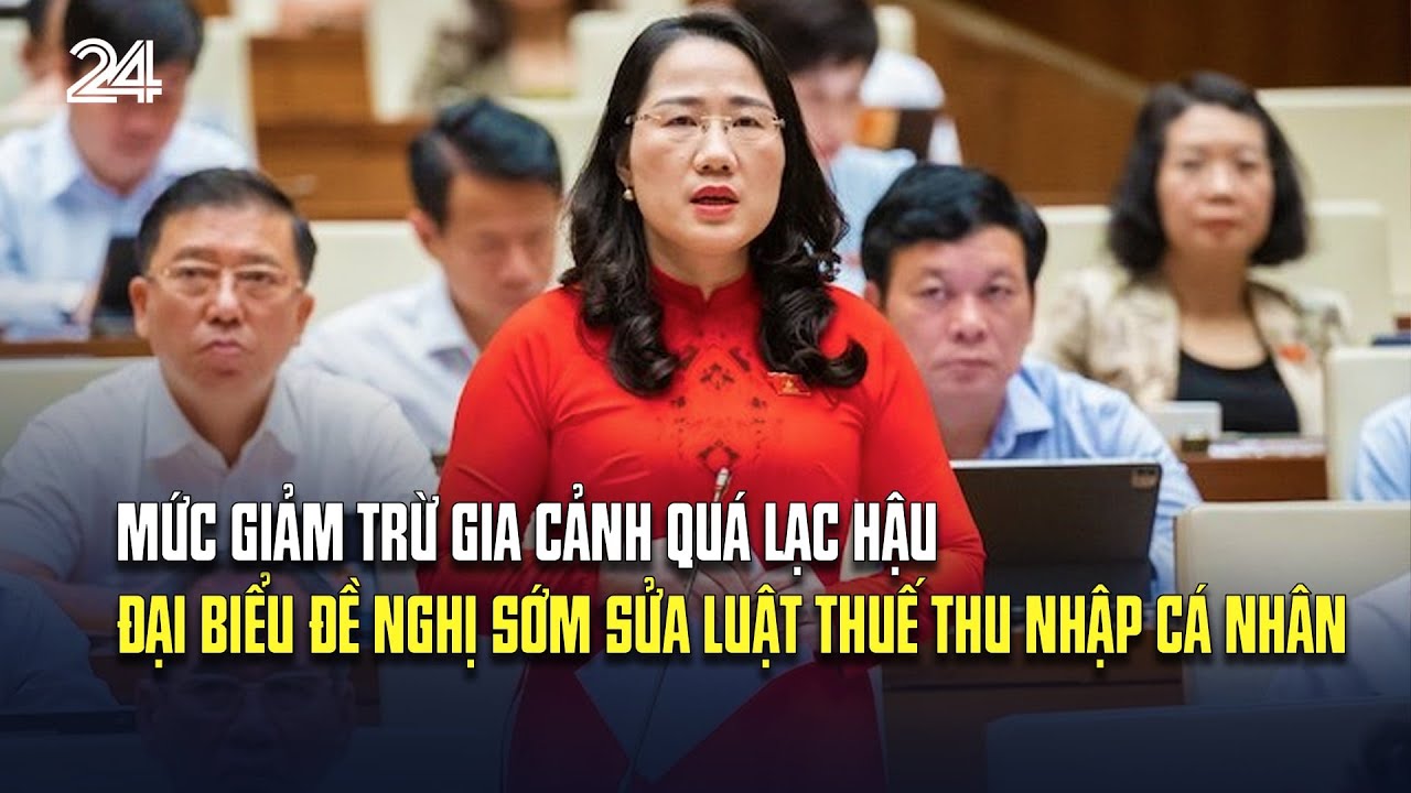 Mức giảm trừ gia cảnh quá lạc hậu, đại biểu đề nghị sớm sửa Luật Thuế thu nhập cá nhân | VTV24