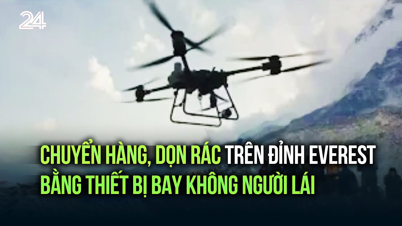 Chuyển hàng, dọn rác trên đỉnh Everest bằng thiết bị bay không người lái | VTV24