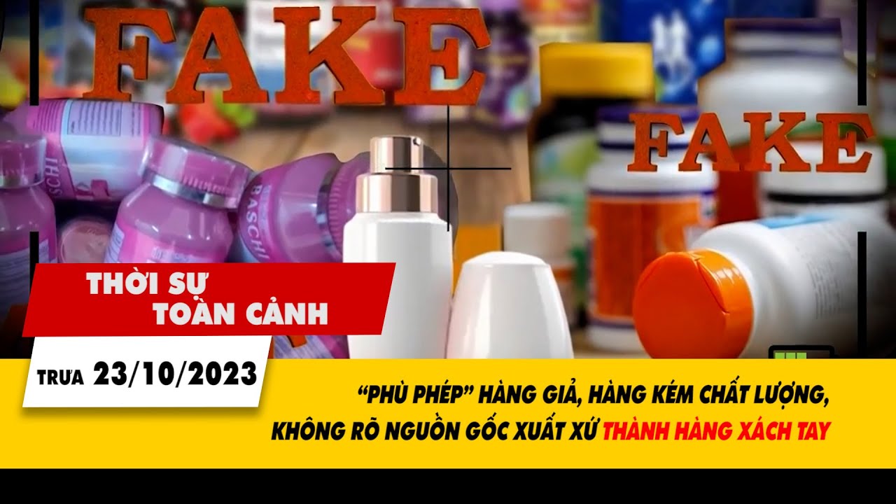 Thời sự toàn cảnh 23/10: “Phù phép” hàng giả, hàng kém chất lượng thành hàng xách tay | VTV24