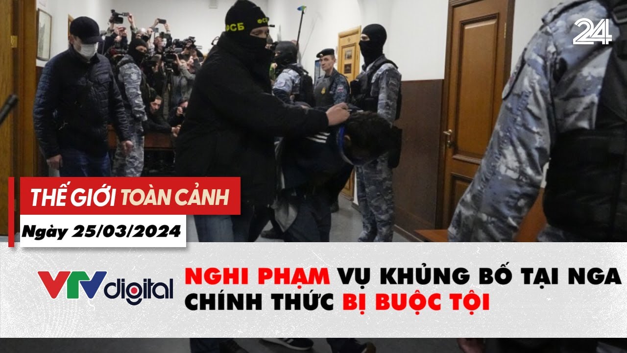 Thế giới toàn cảnh 25/3: Nghi phạm vụ khủng bố tại Nga chính thức bị buộc tội | VTV24