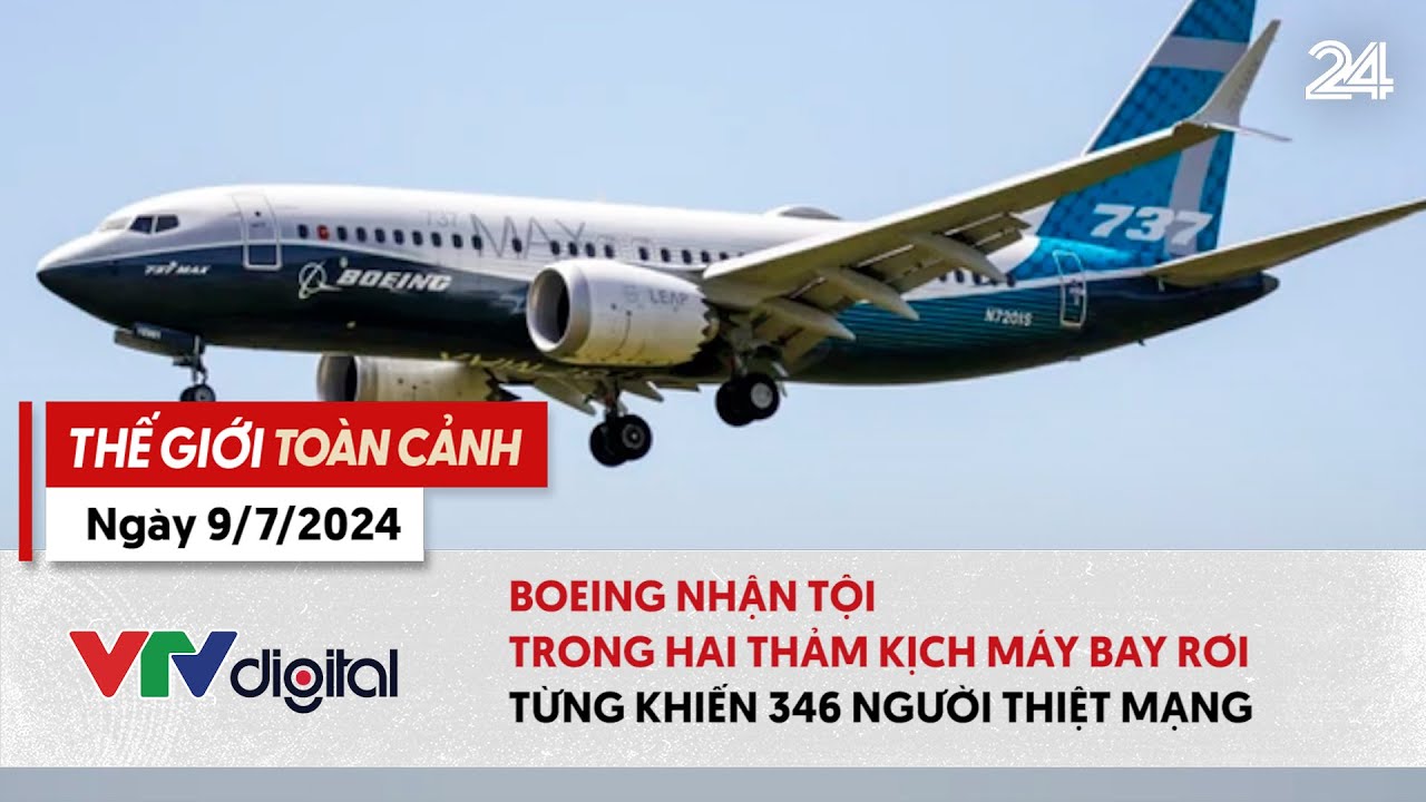 Thế giới toàn cảnh 9/7: Boeing nhận tội trong hai thảm kịch máy bay rơi | VTV24