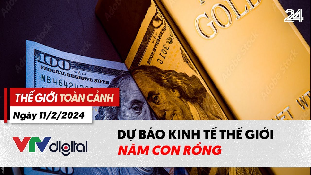 Thế giới toàn cảnh 11/2: Dự báo kinh tế thế giới năm con rồng | VTV24