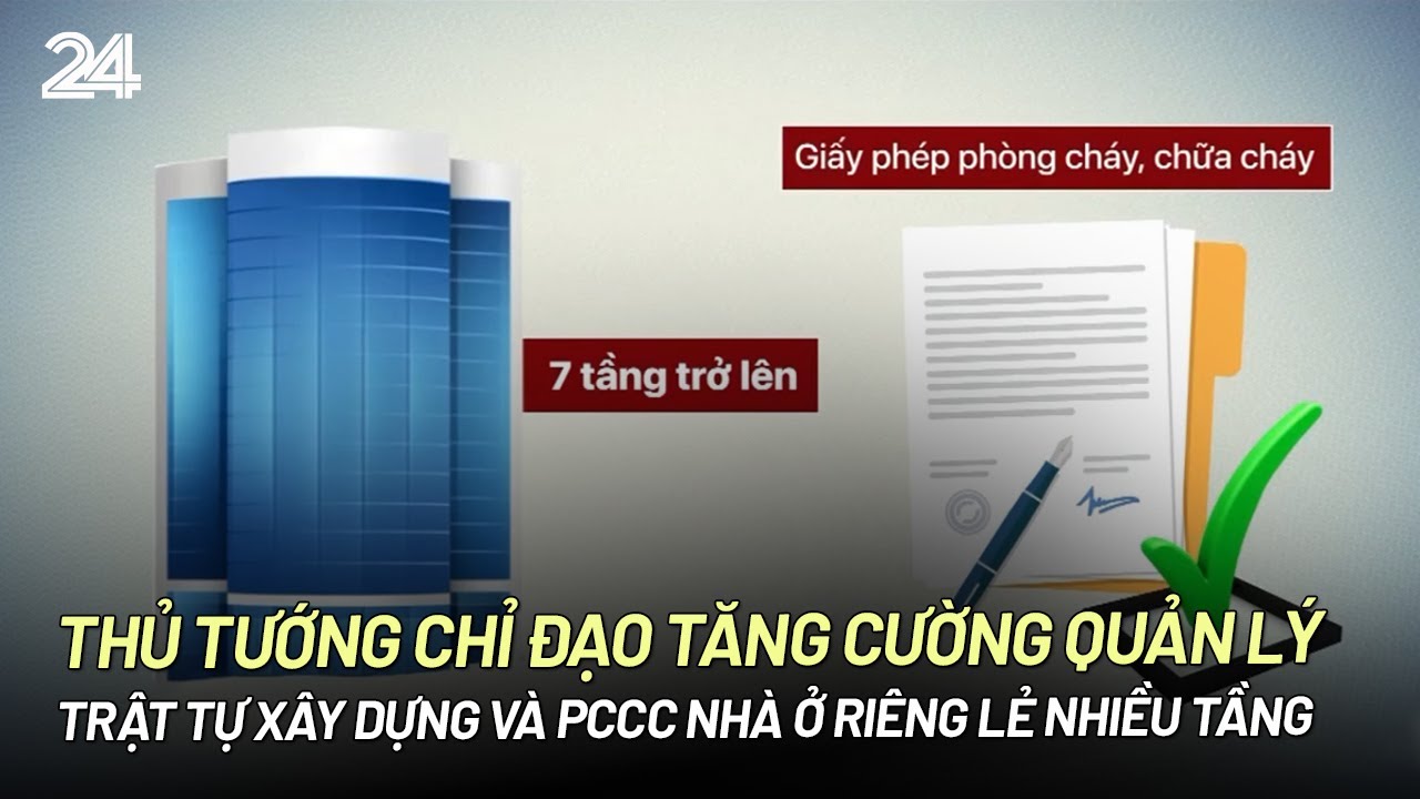 Thủ tướng chỉ đạo tăng cường quản lý trật tự xây dựng và PCCC nhà ở riêng lẻ nhiều tầng | VTV24