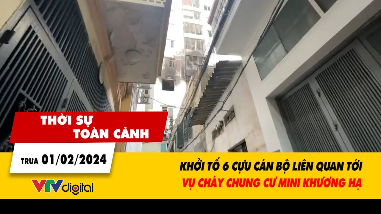 Thời sự toàn cảnh trưa 1/2/2024: Khởi tố 6 cựu cán bộ liên quan tới vụ cháy chung cư mini | VTV24