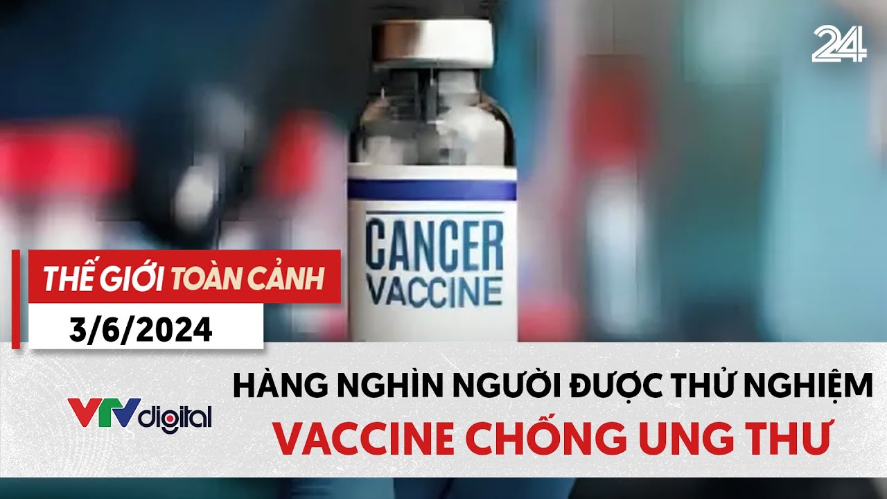 Thế giới toàn cảnh 3/6: Hàng nghìn người được thử nghiệm vaccine chống ung thư | VTV24