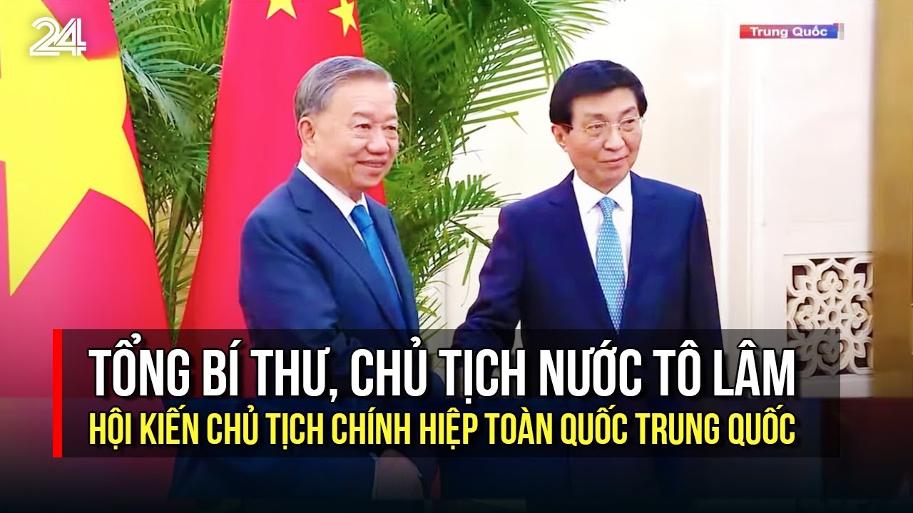 Tổng Bí thư, Chủ tịch nước Tô Lâm hội kiến Chủ tịch Chính hiệp toàn quốc Trung Quốc | VTV24