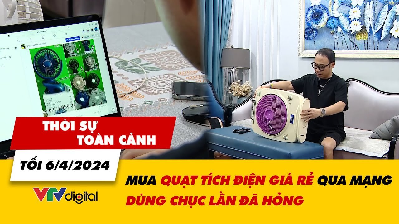 Thời sự toàn cảnh tối 6/4: Mua quạt tích điện giá rẻ qua mạng dùng chục lần đã hỏng | VTV24