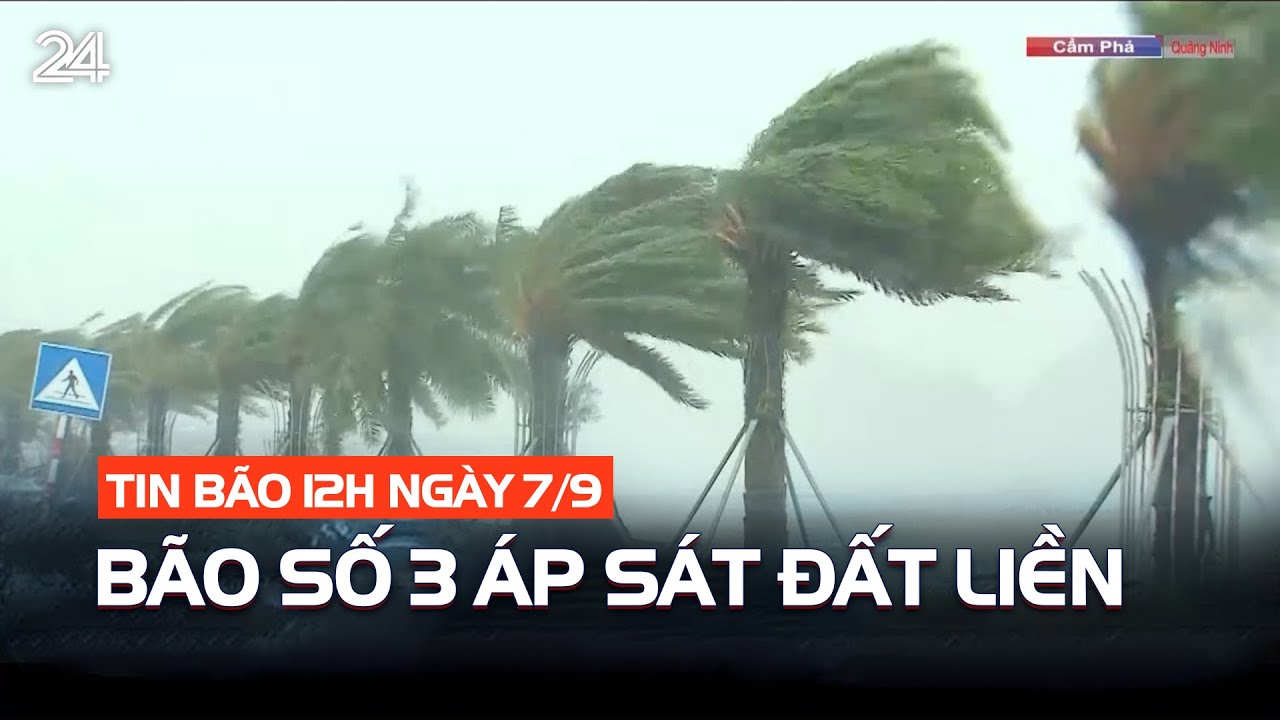 Tin bão khẩn cấp 12h ngày 7/9: Bão số 3 áp sát đất liền, mưa gió dữ dội | VTV24