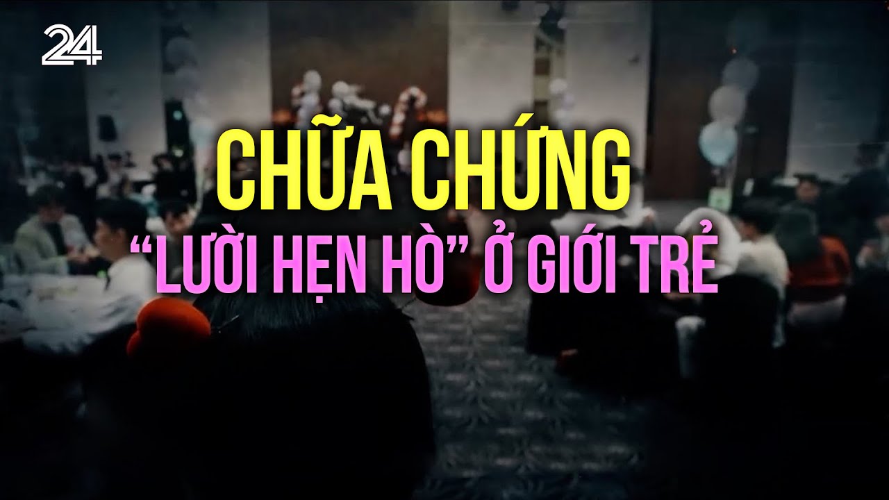 Chữa chứng “lười hẹn hò” ở người trẻ | VTV24