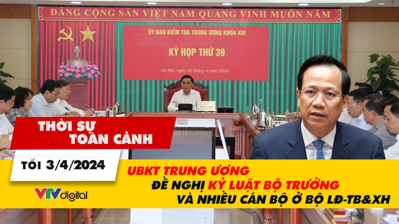 Thời sự toàn cảnh tối 3/4: UBKT Trung ương đề nghị kỷ luật Bộ trưởng và nhiều cán bộ ở Bộ LĐ-TB&XH