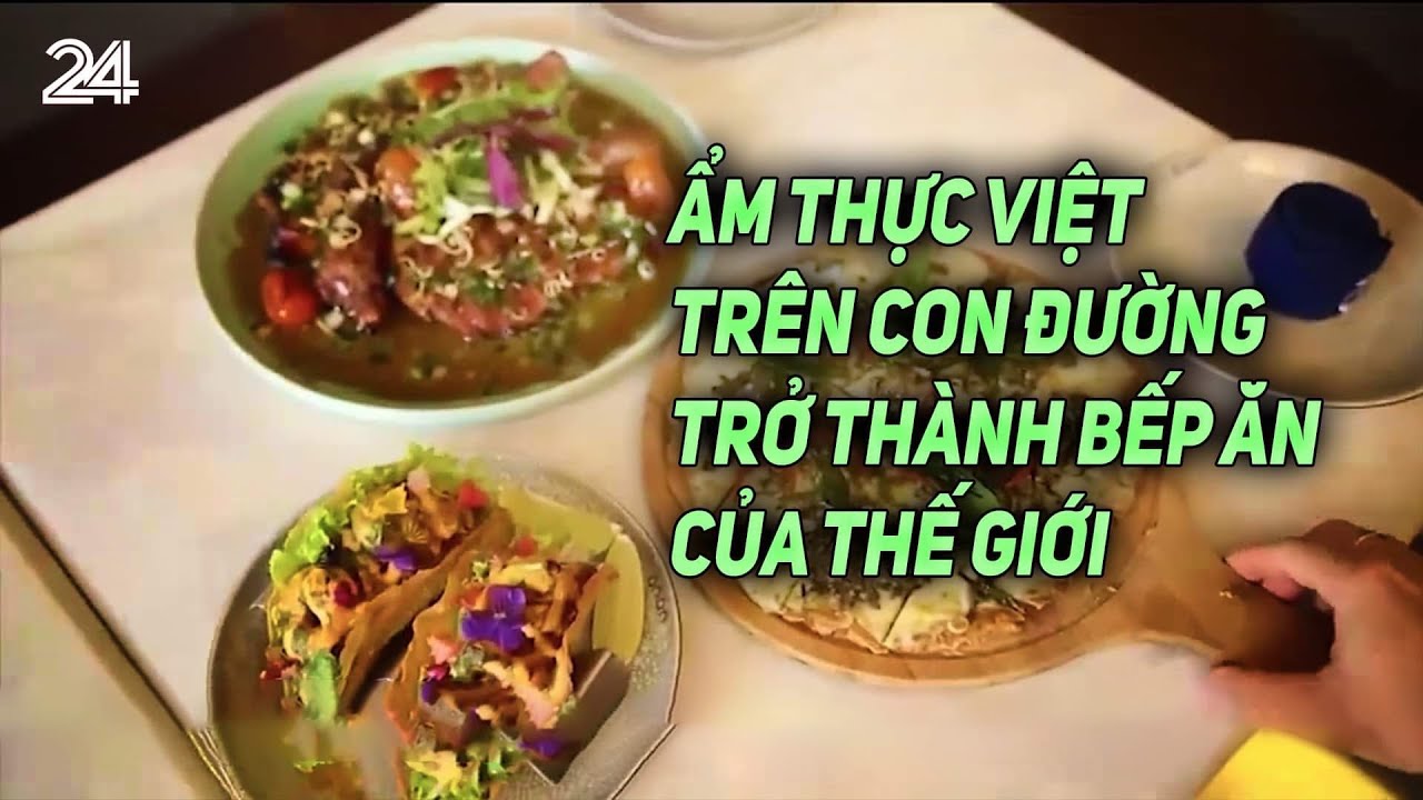 Ẩm thực Việt trên con đường trở thành bếp ăn của thế giới | VTV24