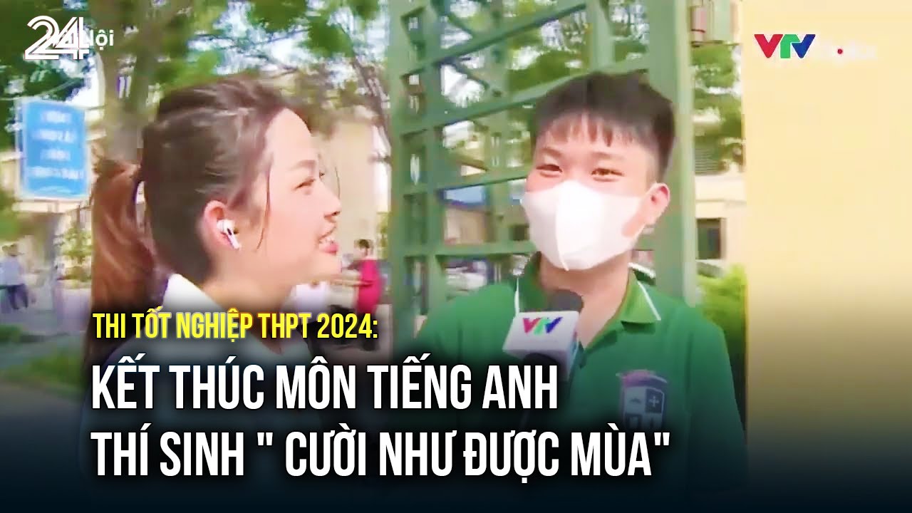 Thi tốt nghiệp THPT 2024: Kết thúc môn tiếng Anh, thí sinh " cười như được mùa" | VTV24