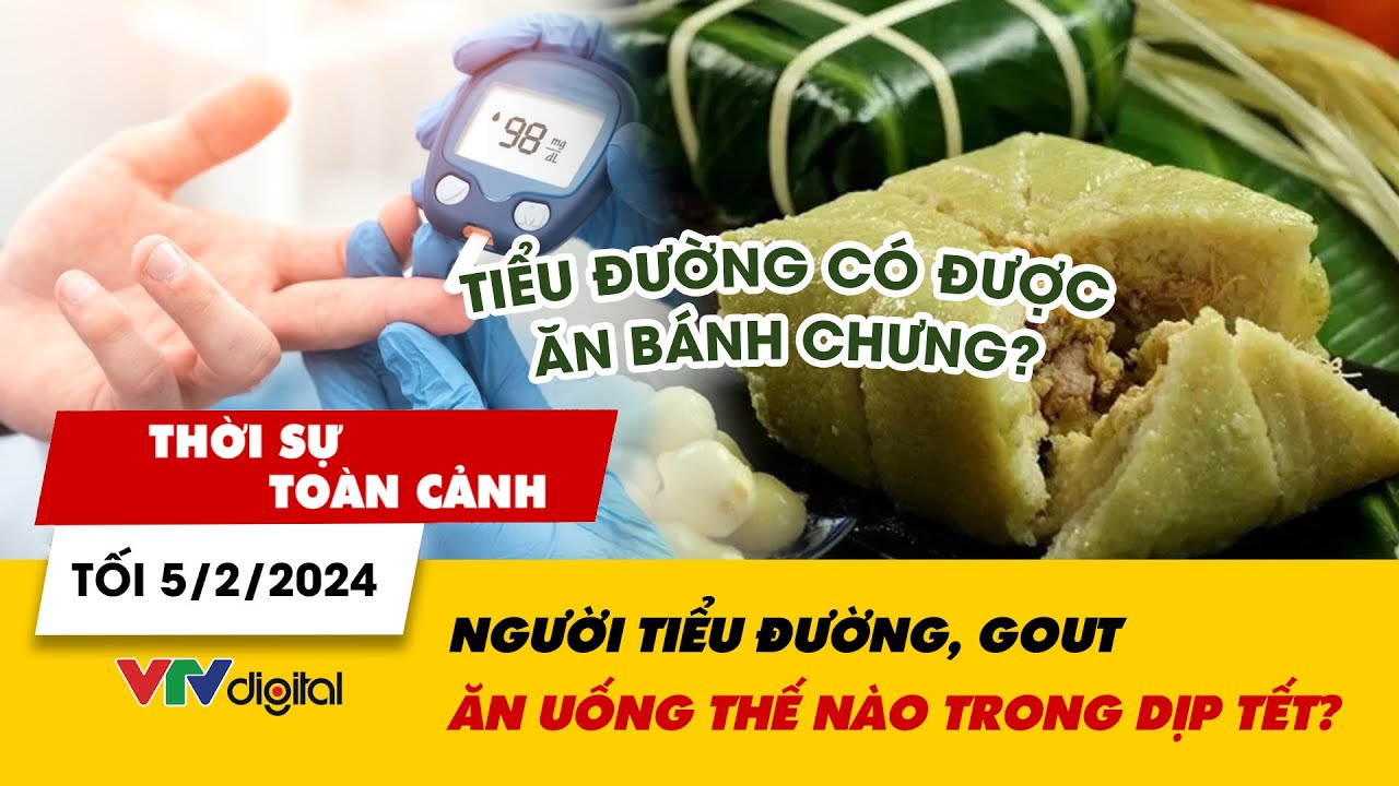 Thời sự toàn cảnh tối 5/2: Người tiểu đường, gout nên ăn uống thế nào trong dịp Tết? | VTV24