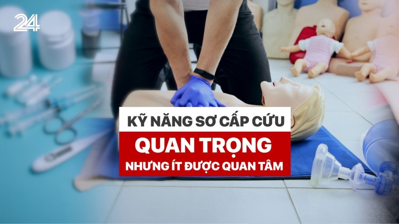 Kỹ năng sơ cấp cứu - quan trọng nhưng ít được quan tâm | VTV24