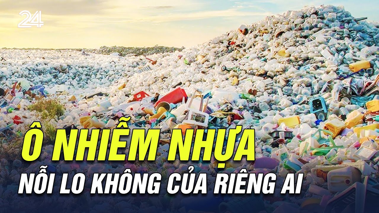 Ô nhiễm nhựa, nỗi lo không của riêng ai | VTV24