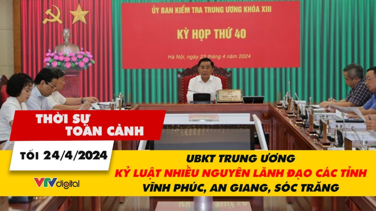 Thời sự toàn cảnh 24/4: UBKT Trung ương kỷ luật nhiều nguyên lãnh đạo tỉnh Vĩnh Phúc