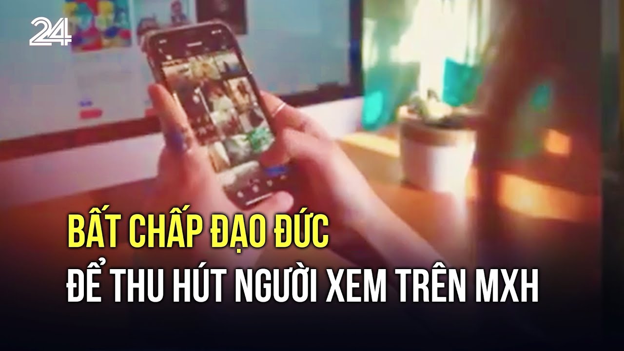 Bất chấp đạo đức để thu hút người xem trên nền tảng số | VTV24