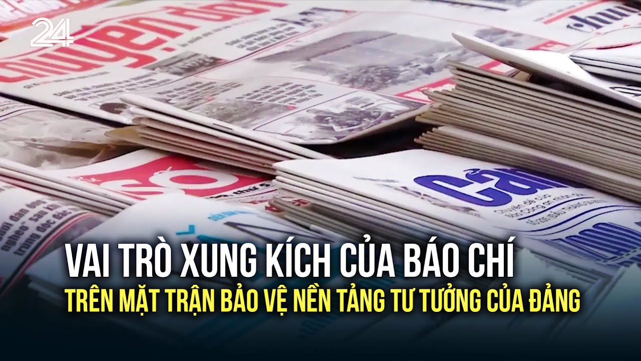 Vai trò xung kích của báo chí trên mặt trận bảo vệ nền tảng tư tưởng của Đảng | VTV24