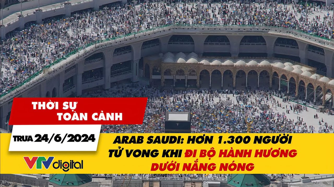 Thời sự toàn cảnh 24/6: Arab Saudi: Hơn 1.300 người chết khi đi bộ hành hương dưới nắng nóng | VTV24