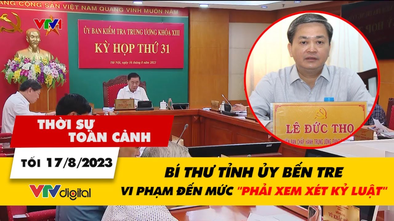 Thời sự toàn cảnh Tối 17/8: Bí thư tỉnh ủy Bến Tre vi phạm đến mức "phải xem xét kỷ luật" | VTV24