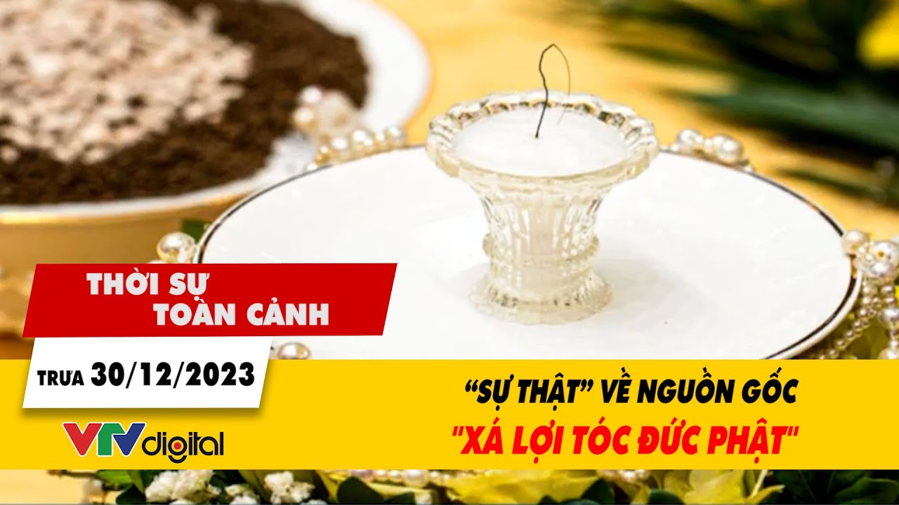 Thời sự toàn cảnh 30/12: “Sự thật” về nguồn gốc “xá lợi tóc Đức Phật” | VTV24