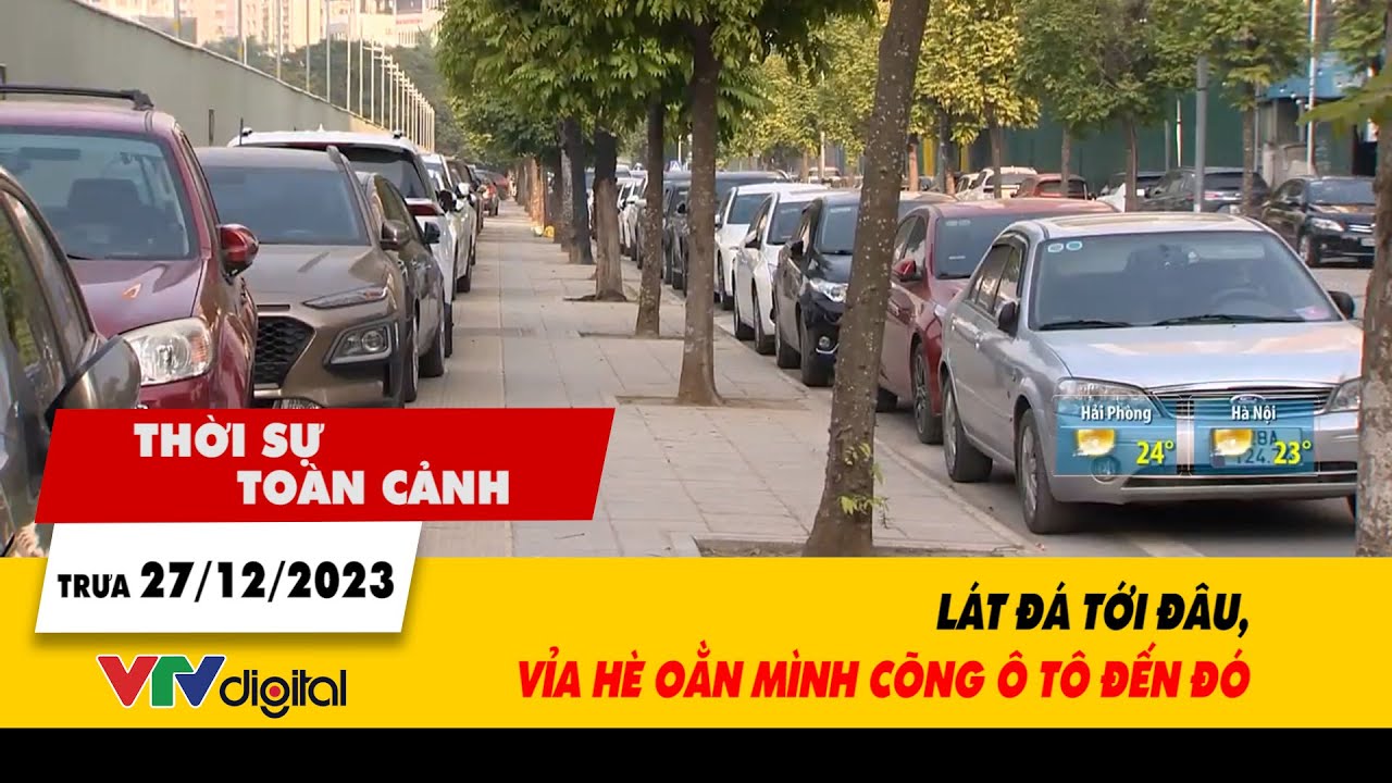 Thời sự toàn cảnh 27/12: Lát đá tới đâu, vỉa hè oằn mình cõng ôtô đến đó| VTV24