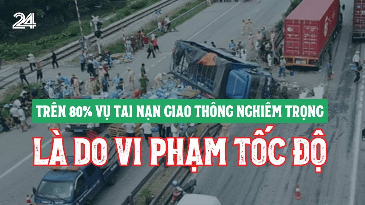 Trên 80% vụ tai nạn giao thông nghiêm trọng là do vi phạm tốc độ | VTV24