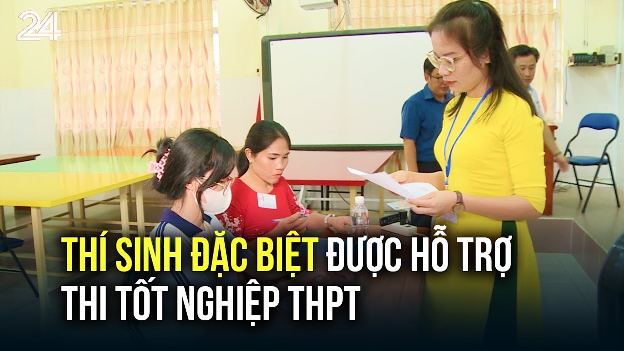 Thí sinh đặc biệt được hỗ trợ thi tốt nghiệp THPT | VTV24