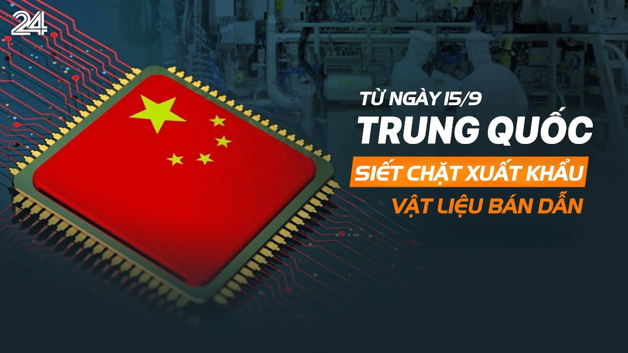 Từ ngày 15/9, Trung Quốc siết chặt xuất khẩu vật liệu bán dẫn | VTV24