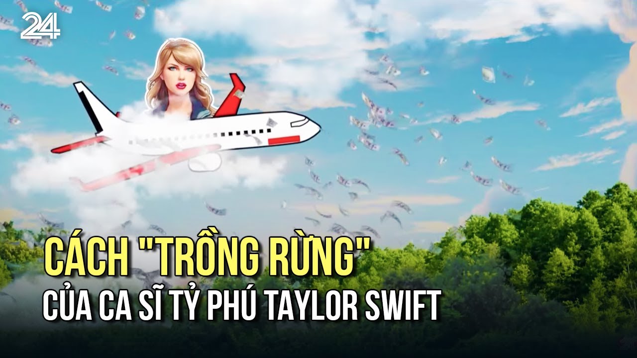 Cách "trồng rừng" của ca sĩ tỷ phú Taylor Swift | VTV24