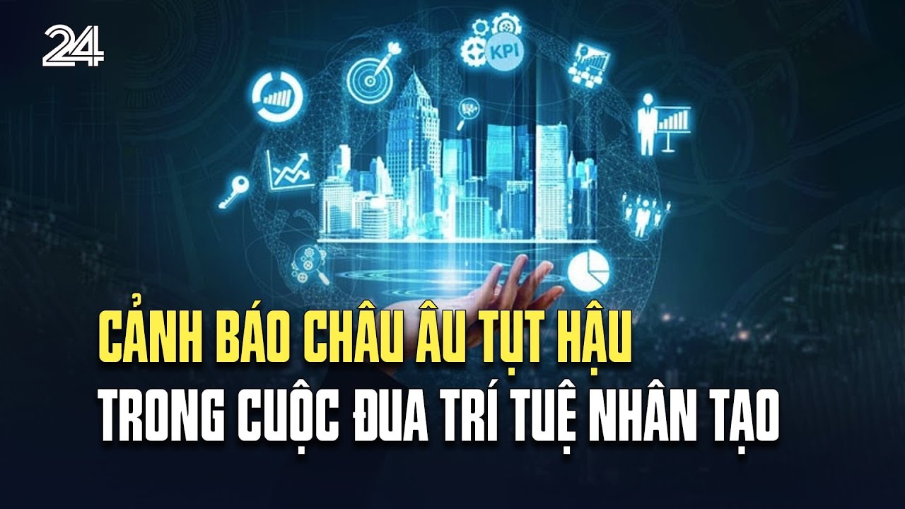 Cảnh báo Châu Âu tụt hậu trong cuộc đua trí tuệ nhân tạo | VTV24