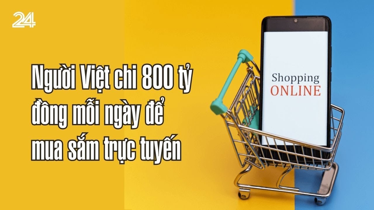 Người Việt chi 800 tỷ đồng mỗi ngày để mua sắm trực tuyến | VTV24