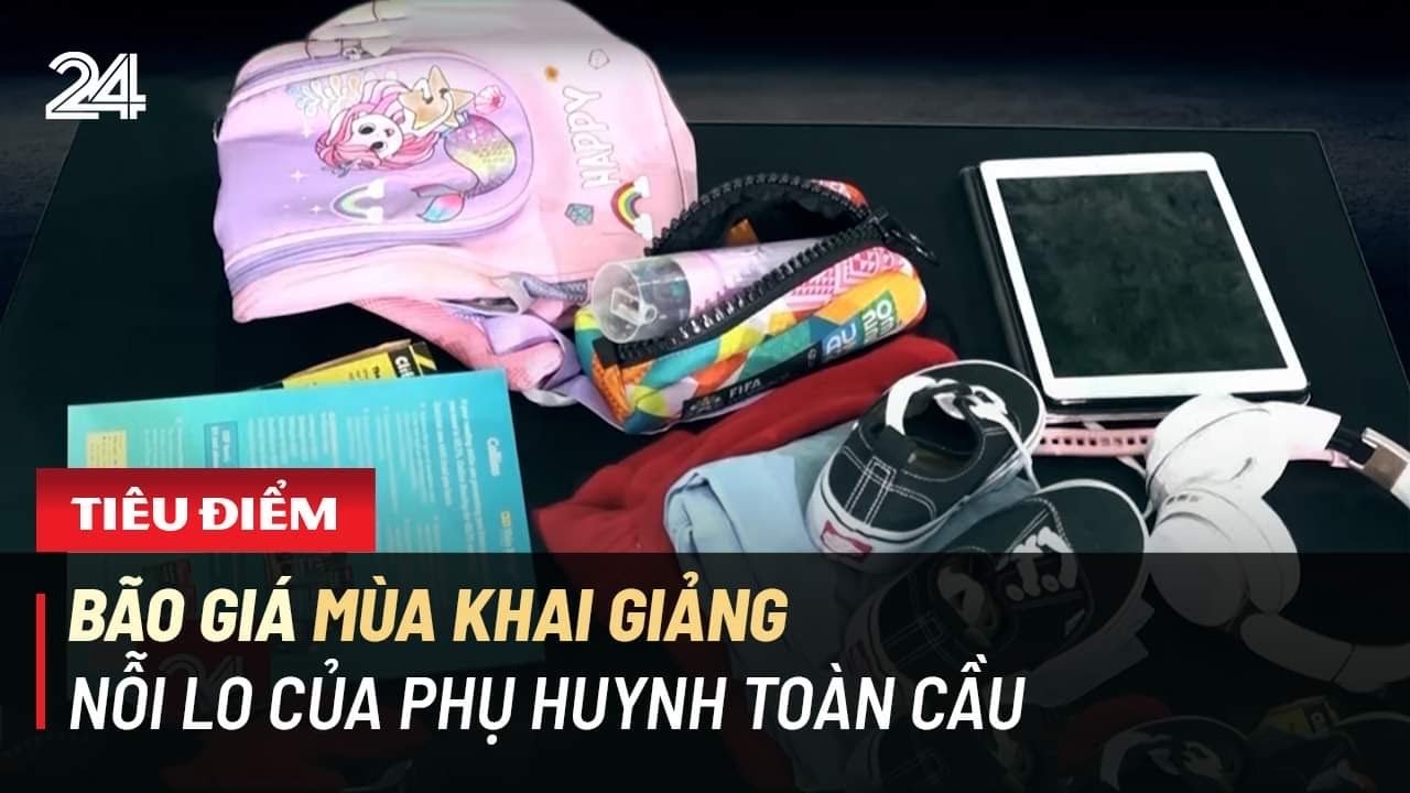 Tiêu điểm: Bão giá mùa khai giảng - nỗi lo của phụ huynh toàn cầu | VTV24