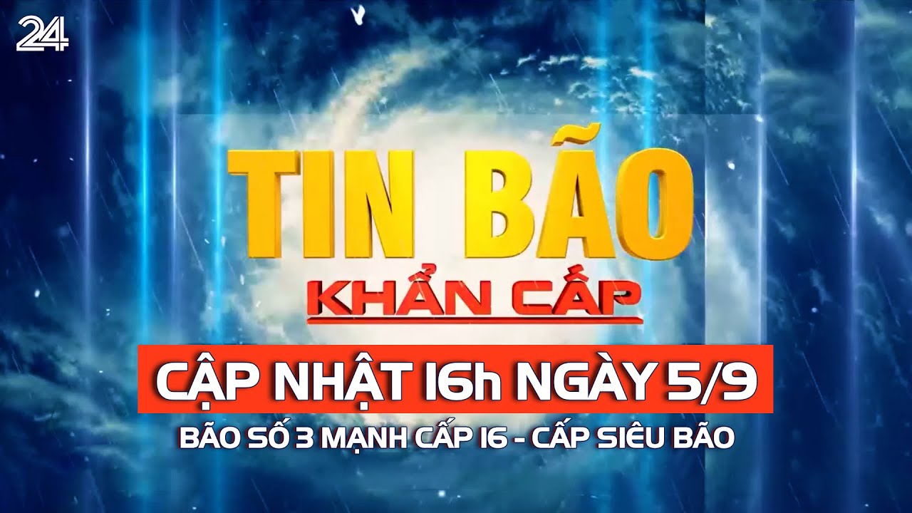 Bão số 3 cập nhật 16h ngày 5/9: Bão số 3 mạnh cấp 16 - Cấp siêu bão | VTV24