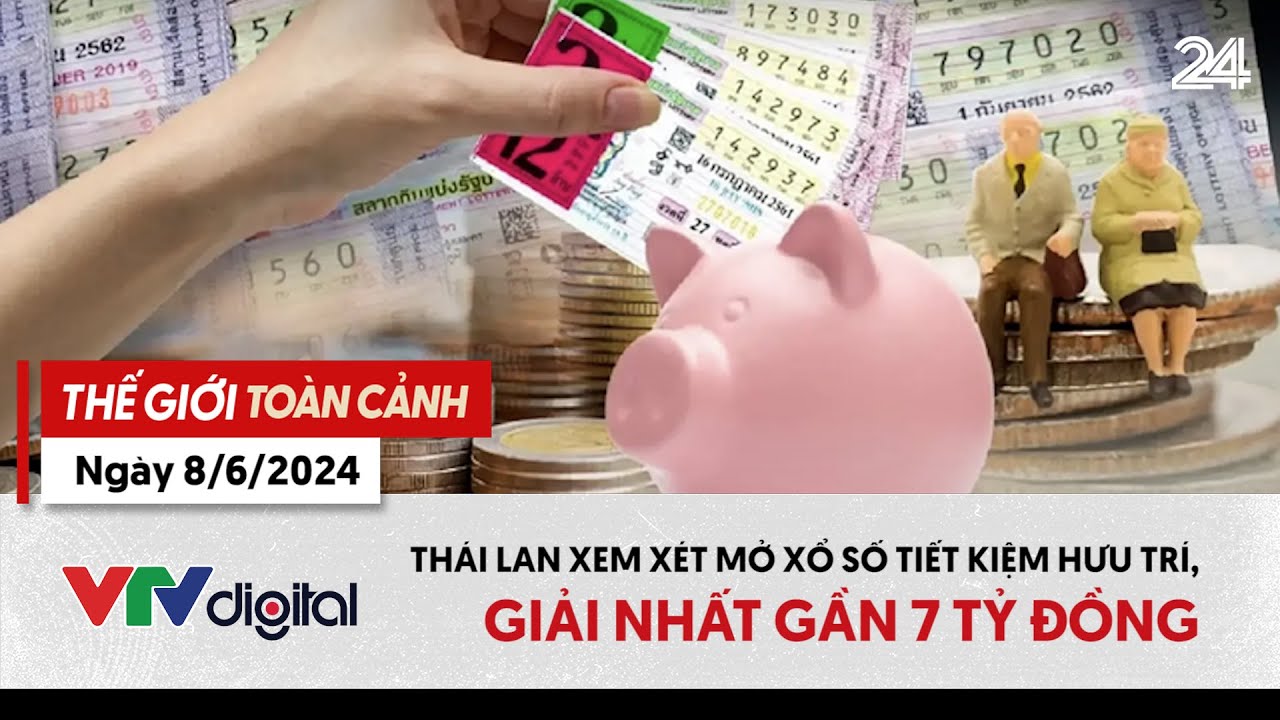 Thế giới toàn cảnh 8/6: Thái Lan xem xét mở xổ số tiết kiệm hưu trí, giải nhất gần 7 tỷ đồng | VTV24