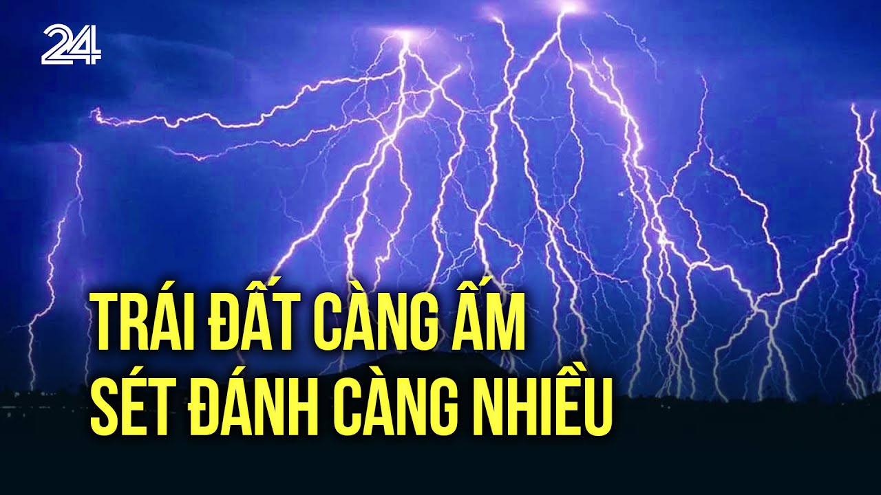 Trái đất càng ấm sét đánh càng nhiều | VTV24