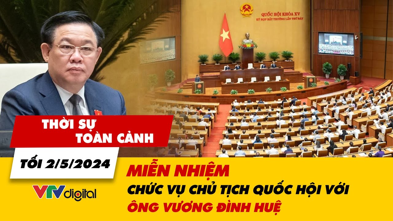 Thời sự toàn cảnh tối 2/5: Miễn nhiệm chức vụ Chủ tịch Quốc hội đối với ông Vương Đình Huệ | VTV24