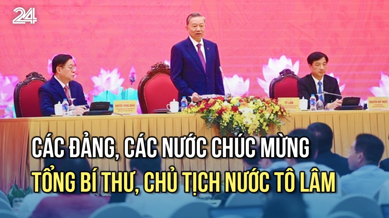 Các Đảng, các nước chúc mừng Tổng Bí thư, Chủ tịch nước Tô Lâm | VTV24