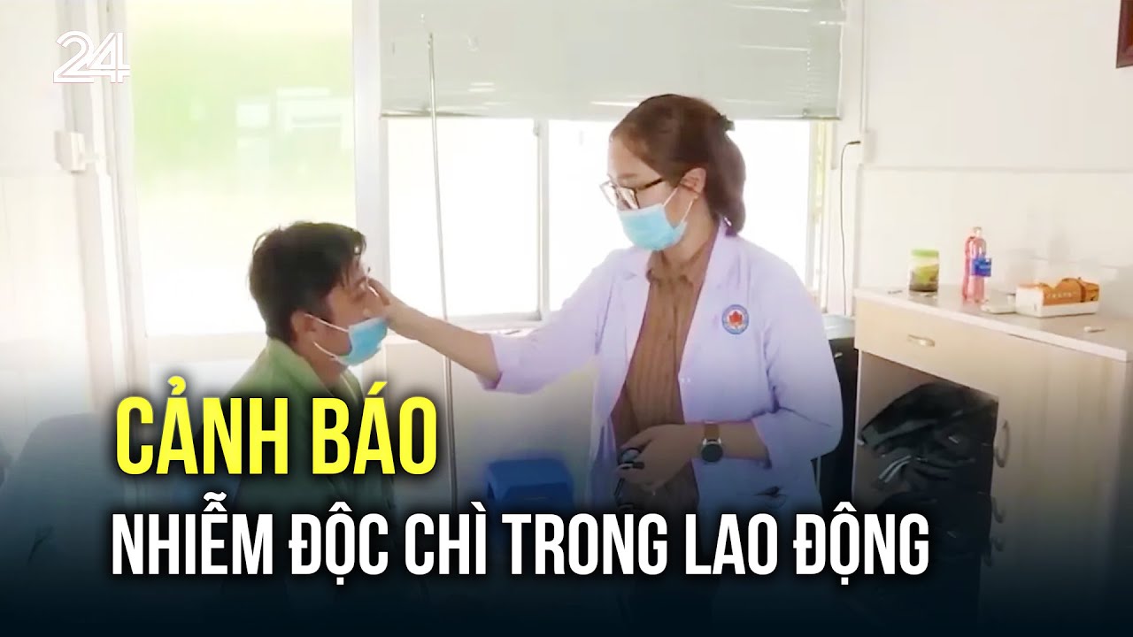 Cảnh báo nhiễm độc chì trong lao động | VTV24